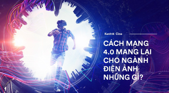 Điện ảnh thời 4.0: Cuộc chuyển mình của công nghệ mang đến cho người xem phim những gì?